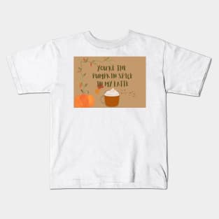 You are the pumpkin spice in my latte Kids T-Shirt